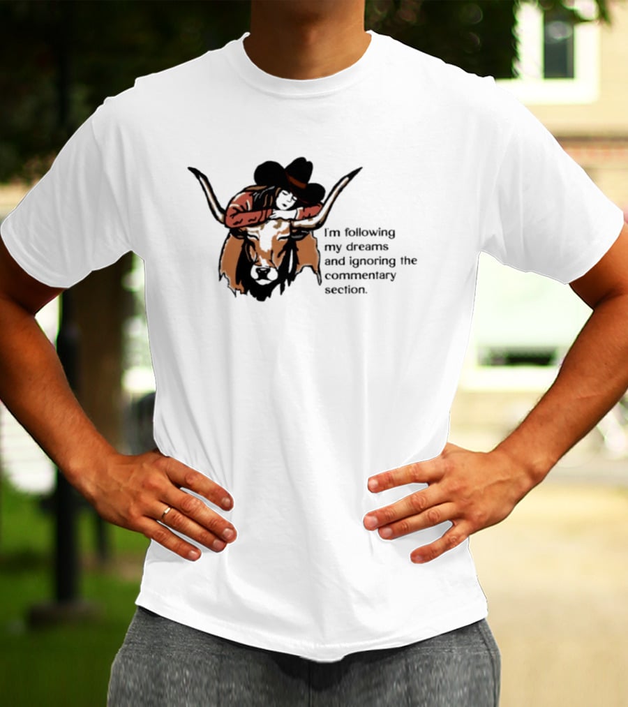 I'm Following My Dreams Cowboy Skull Ignoring The Commentary Section T-Shirt