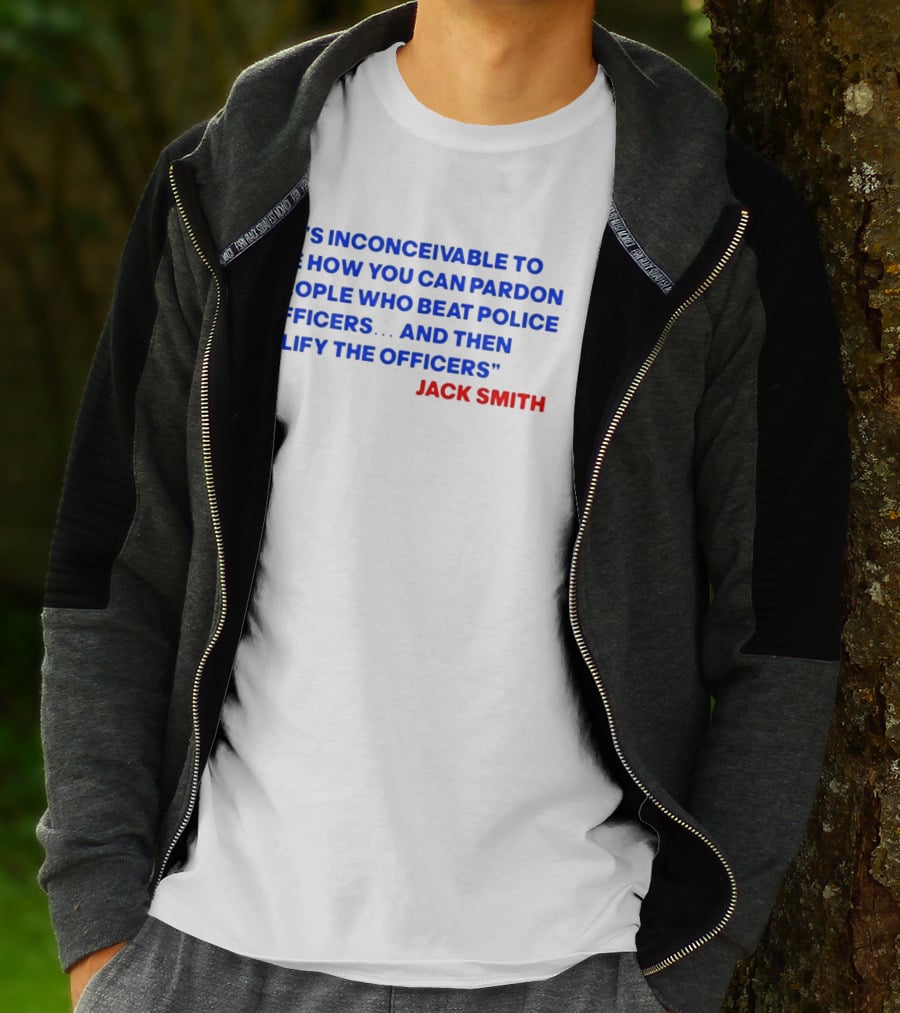 Jack Smith It's Inconceivable To Me How You Can Pardon People Who Beat Police Officers And Then Vilify The Officers T-Shirt