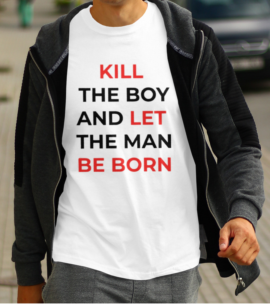 Kill The Boy Let The Man Be Born Game Of Thrones T-Shirt