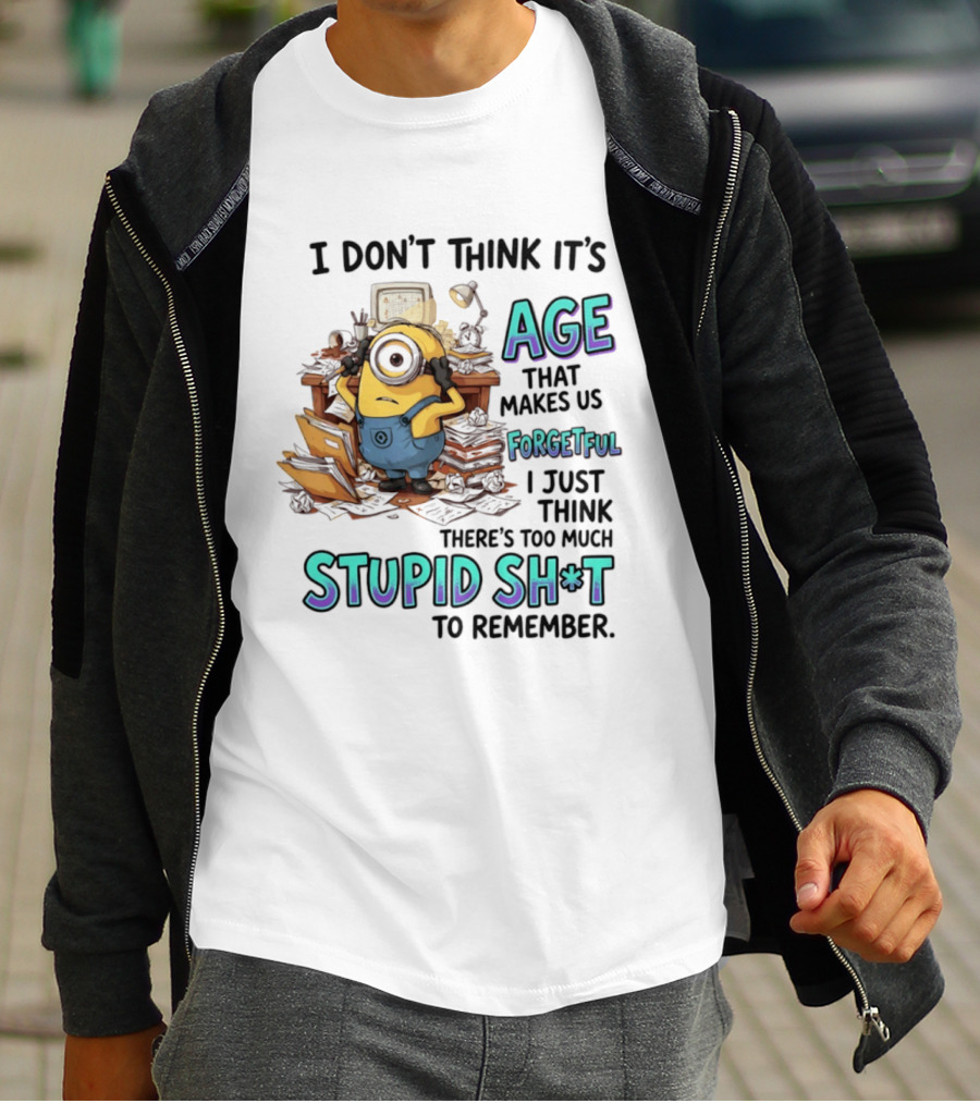Minions I Don't Think It's Age Makes Us Forgetful Too Much Stupid Shit To Remember T-Shirt