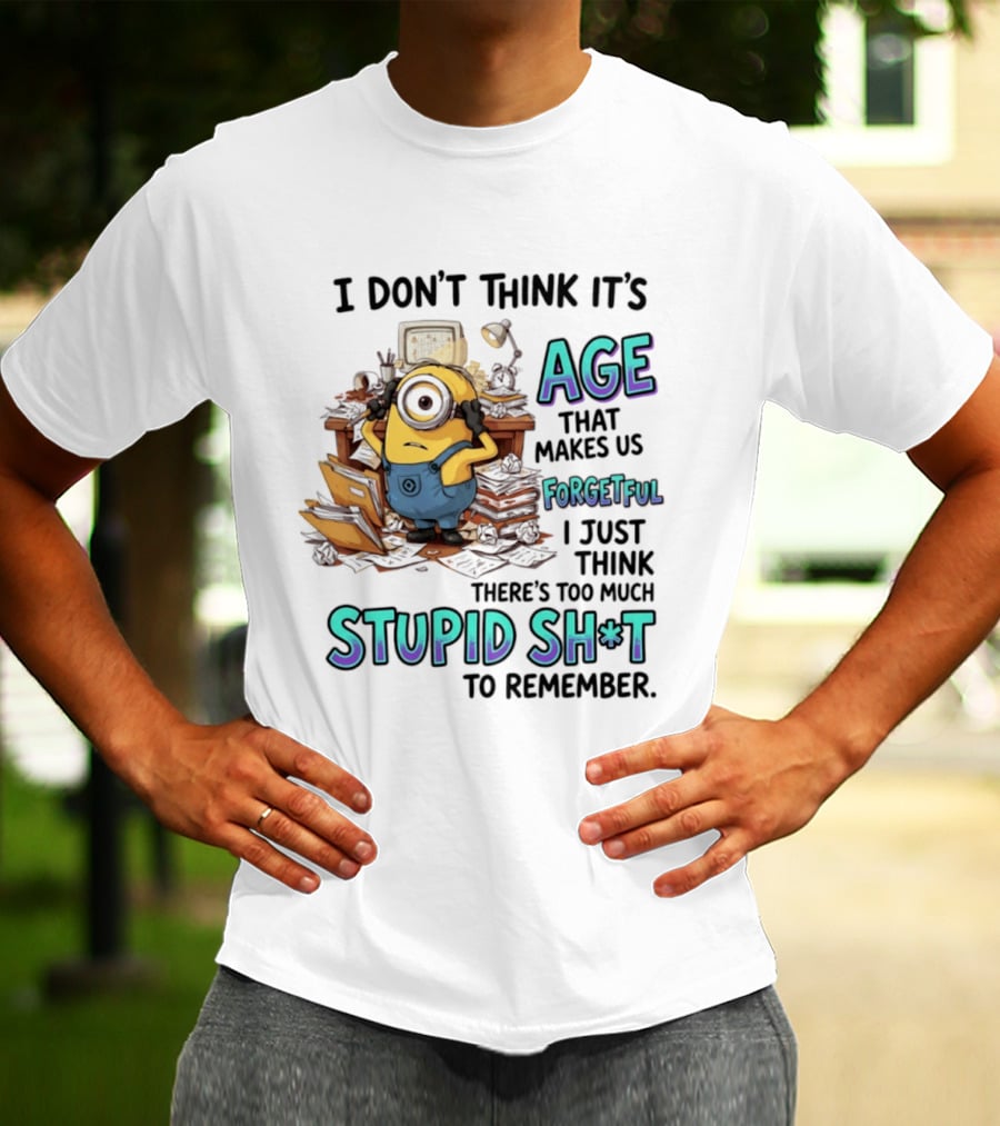 Minions I Don't Think It's Age Makes Us Forgetful Too Much Stupid Shit To Remember T-Shirt