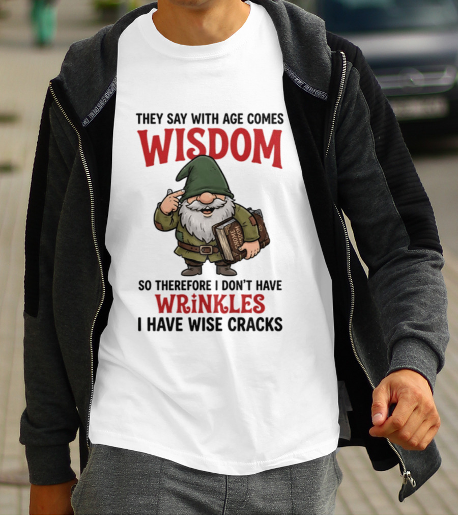 They Say With Age Comes Wisdom Gnomes I Don't Have Wrinkles I Have Wise Cracks T-Shirt