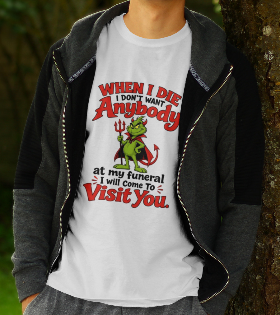 When I Die I Don't Want Anybody At My Funeral I Will Come To Visit You Grinch Devil T-Shirt