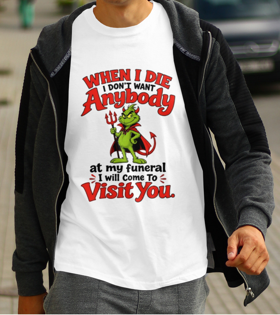 When I Die I Don't Want Anybody At My Funeral I Will Come To Visit You Grinch Devil T-Shirt