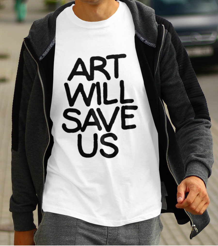 Art Will Save Us T-Shirt