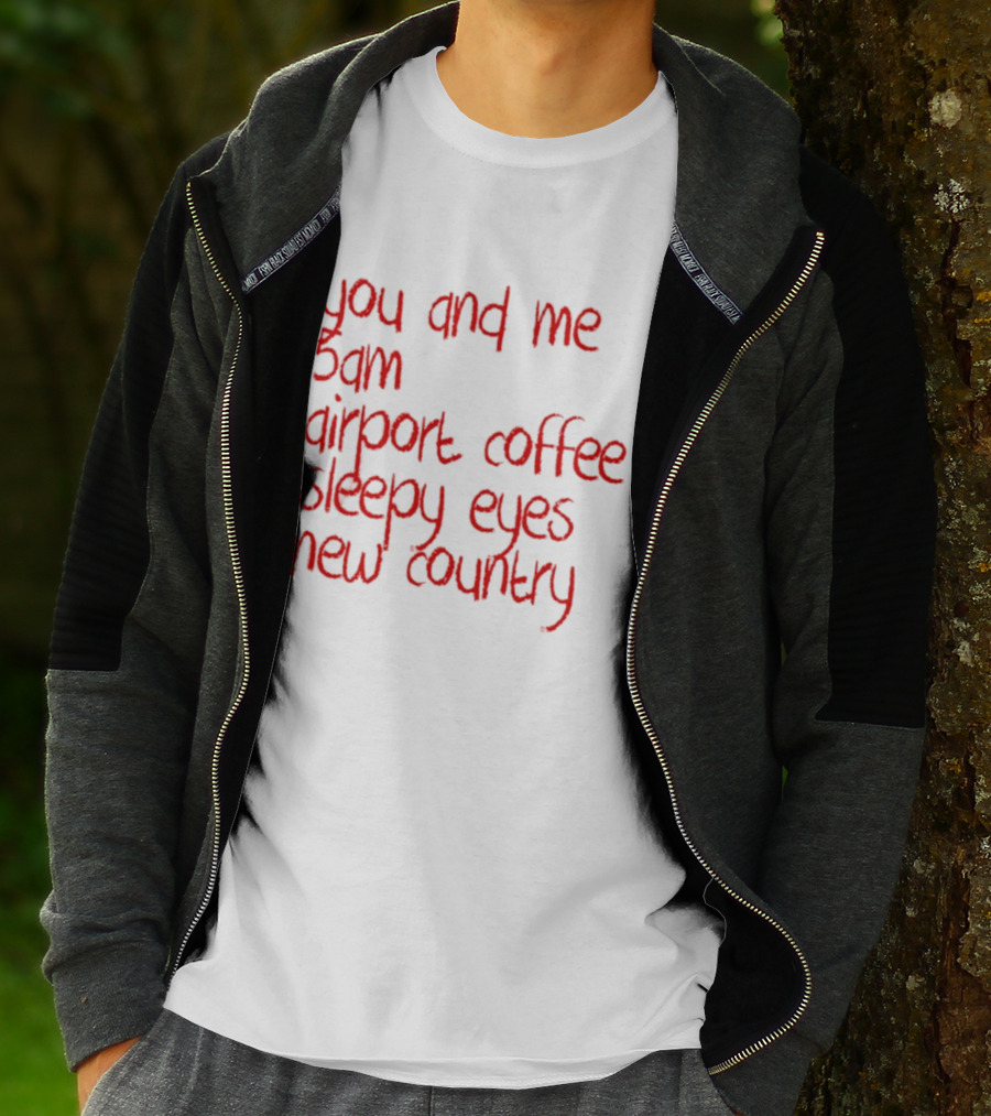 You And Me 5am Airport Coffee Sleepy Eyes New Country Adventure T-Shirt