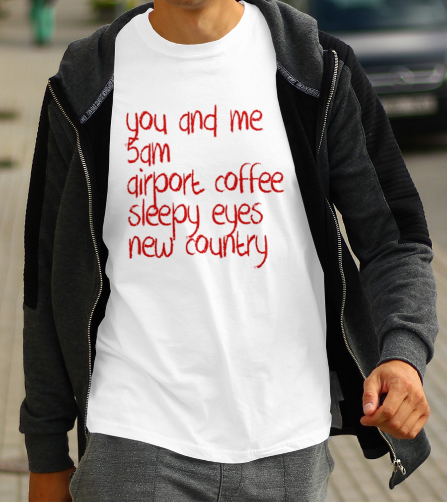 You And Me 5am Airport Coffee Sleepy Eyes New Country Adventure T-Shirt