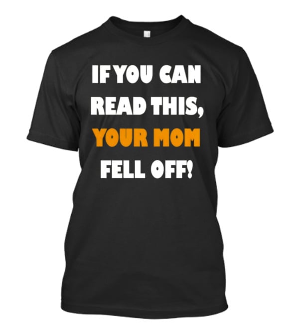 If You Can Read This Your Mom Fell Off T-Shirt
