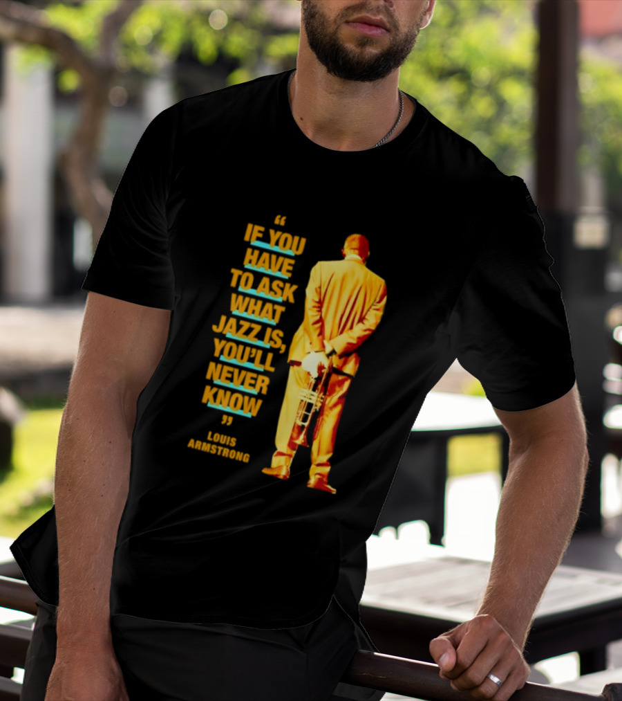 Louis Armstrong If You Have To Ask What Jazz Is You'll Never Know T-Shirt