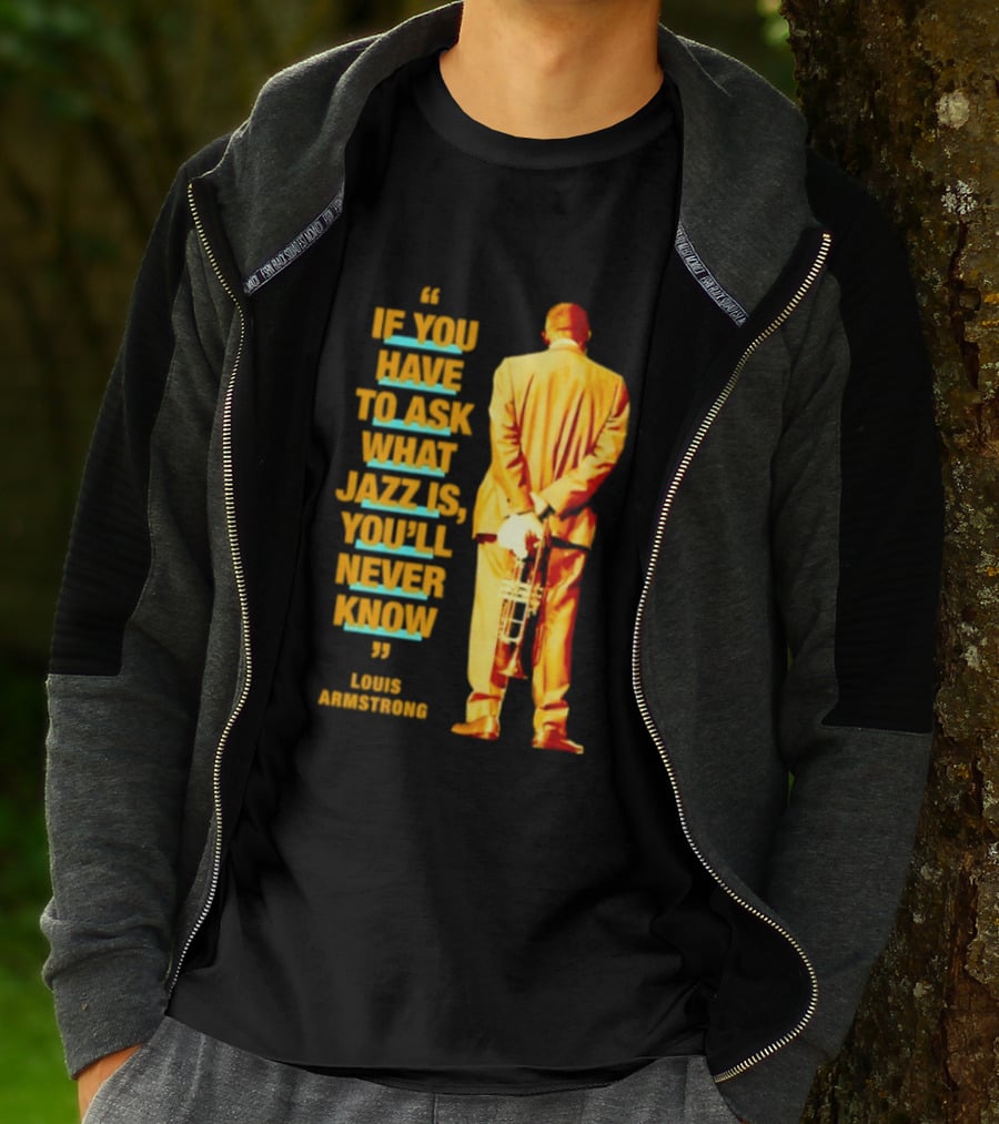 Louis Armstrong If You Have To Ask What Jazz Is You'll Never Know T-Shirt