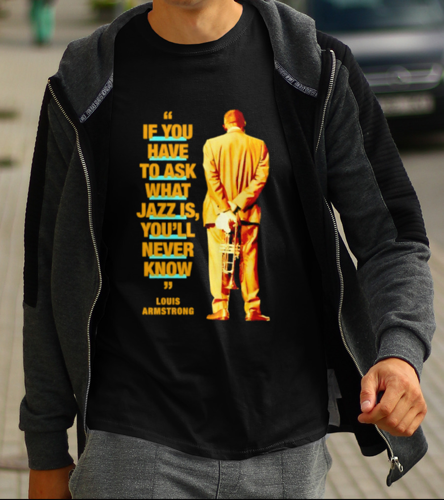 Louis Armstrong If You Have To Ask What Jazz Is You'll Never Know T-Shirt