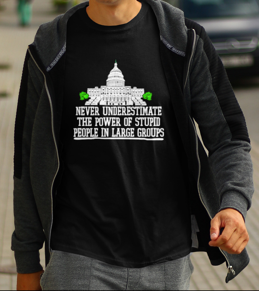 Never Underestimate The Power Of Stupid People In Large Groups Capitol Building T-Shirt