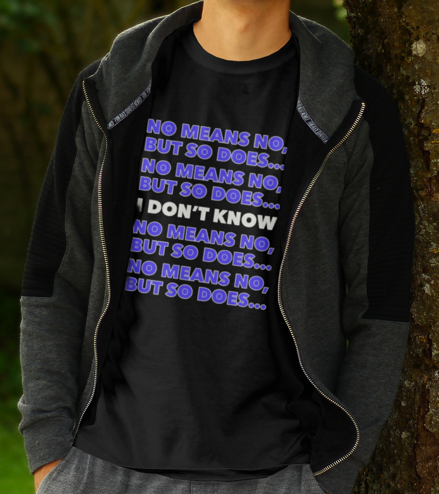 No Means No But So Does I Don't Know Repeated T-Shirt