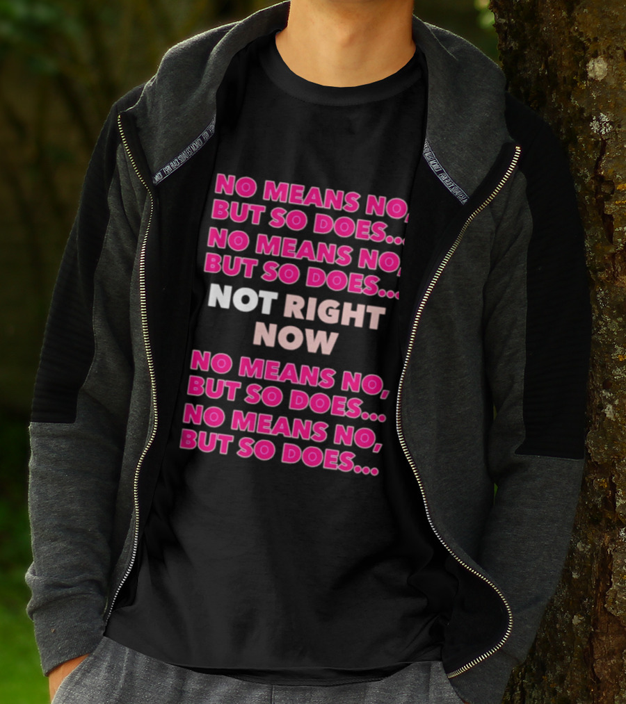 No Means No But So Does Not Right Now Text Humor T-Shirt