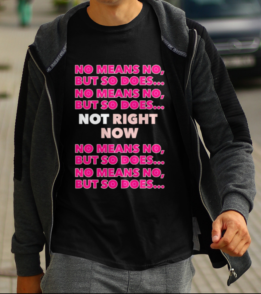 No Means No But So Does Not Right Now Text Humor T-Shirt