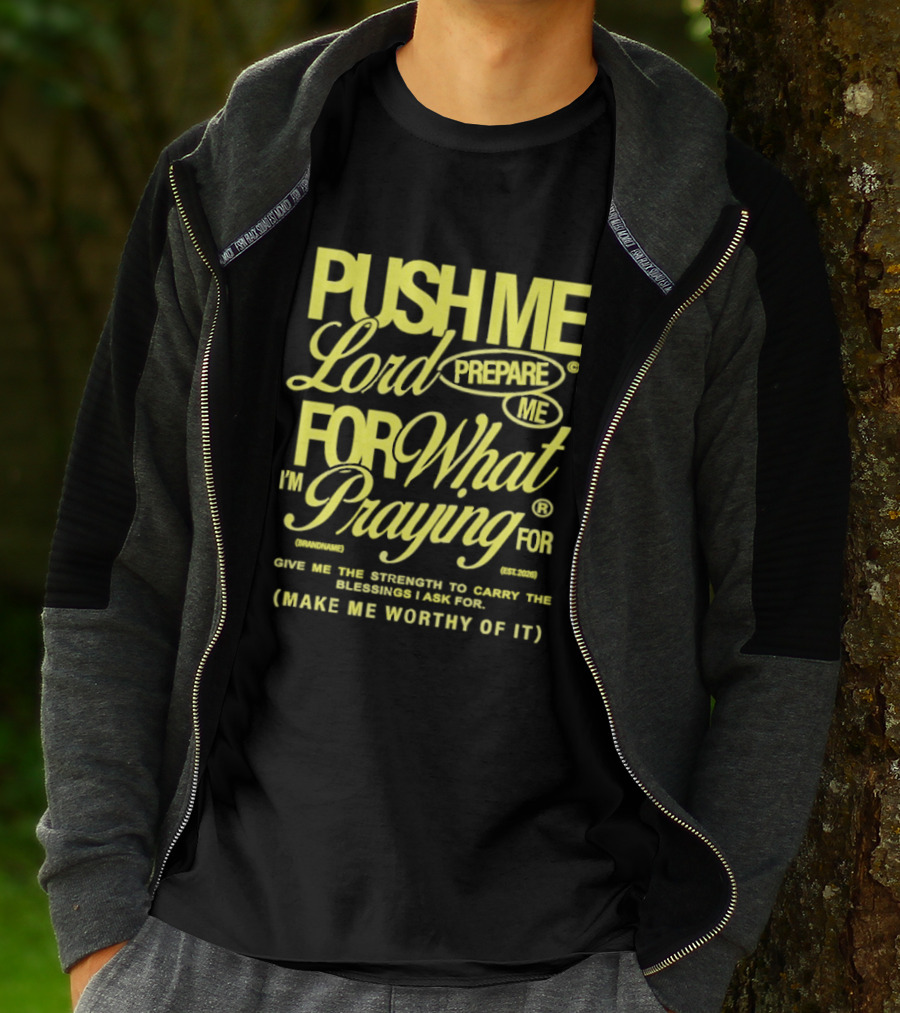 Push Me Lord Prepare Me For What I'm Praying For Give Me Strength To Carry The Burden I Ask For Make Me Worthy T-Shirt