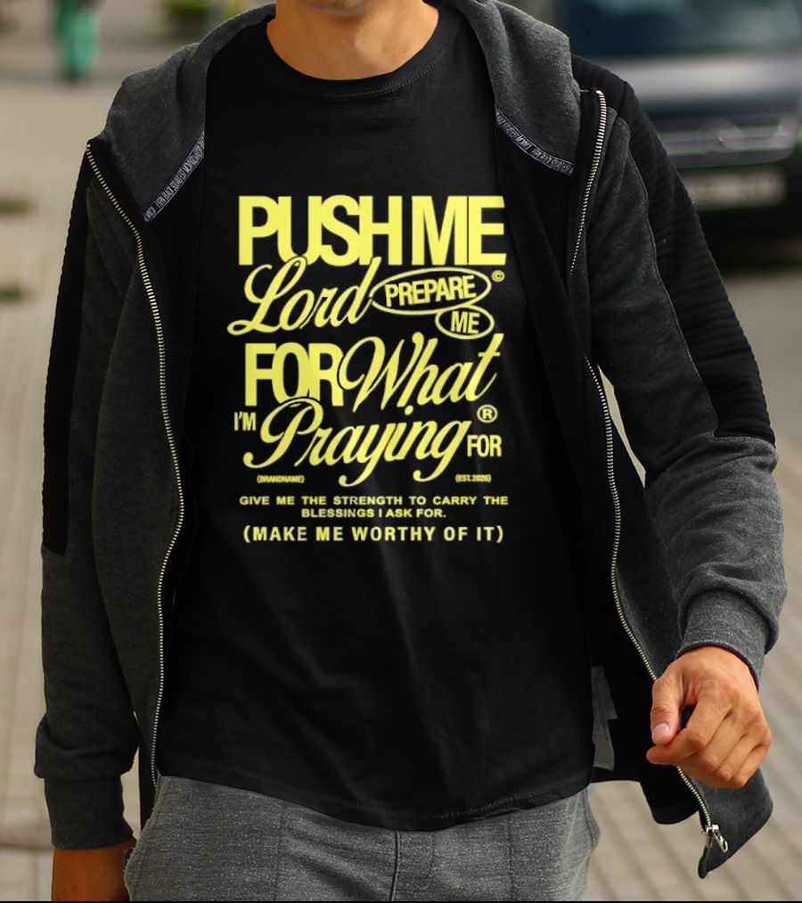 Push Me Lord Prepare Me For What I'm Praying For Give Me Strength To Carry The Burden I Ask For Make Me Worthy T-Shirt