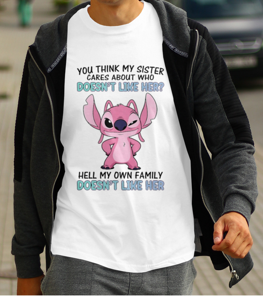 Angel Stitch You Think My Sister Cares About Who Doesn't Like Her Hell My Own Family Doesn't Like Her T-Shirt