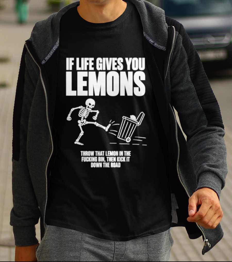 Skeleton If Life Gives You Lemons Throw That Lemon In The Bin T-Shirt