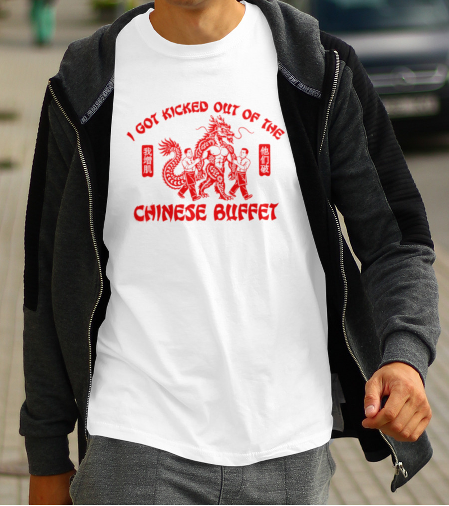I Got Kicked Out Of The Chinese Buffet Dragon Humor T-Shirt