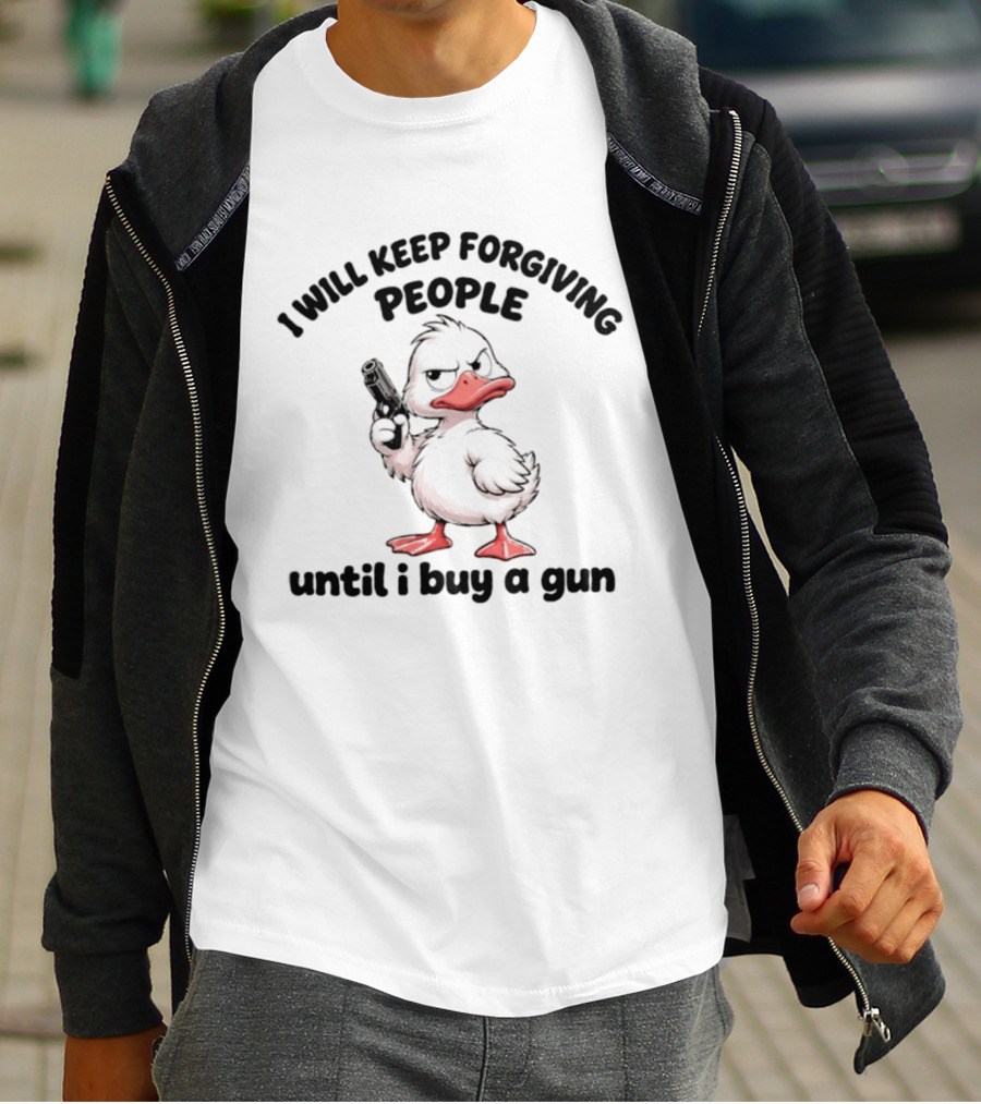 Duck I Will Keep Forgiving People Until I Buy A Gun T-Shirt