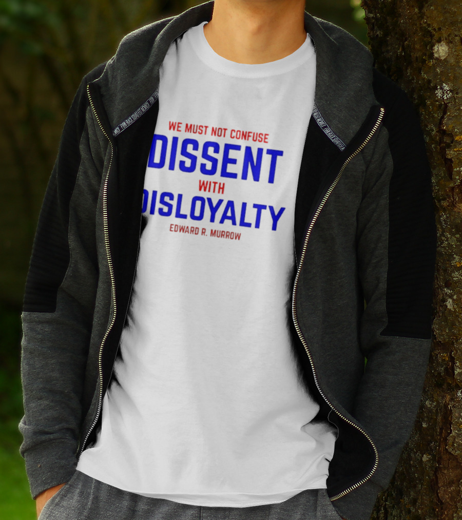 We Must Not Confuse Dissent With Disloyalty Edward R. Murrow T-Shirt