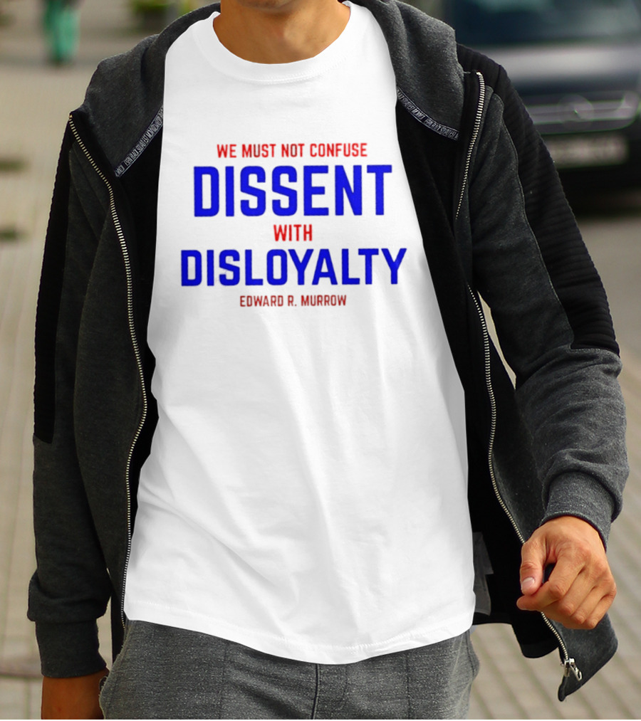 We Must Not Confuse Dissent With Disloyalty Edward R. Murrow T-Shirt