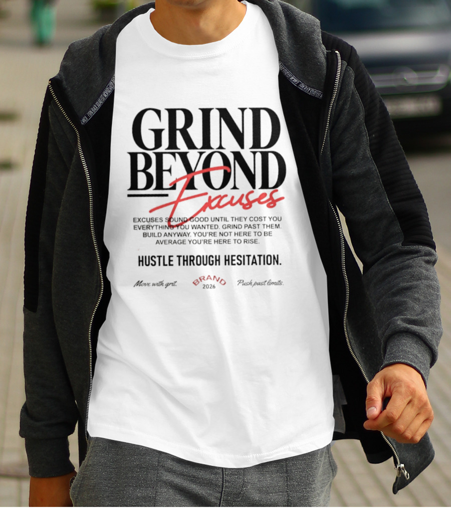 Grind Beyond Excuses Hustle Through Hesitation Move With Grit Push Past Limits T-Shirt