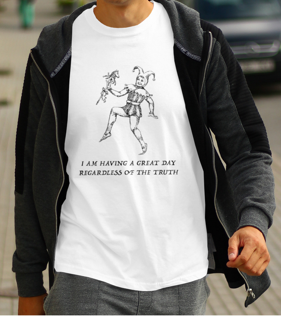I Am Having A Great Day Regardless Of The Truth Jester Medieval Jester Humor T-Shirt