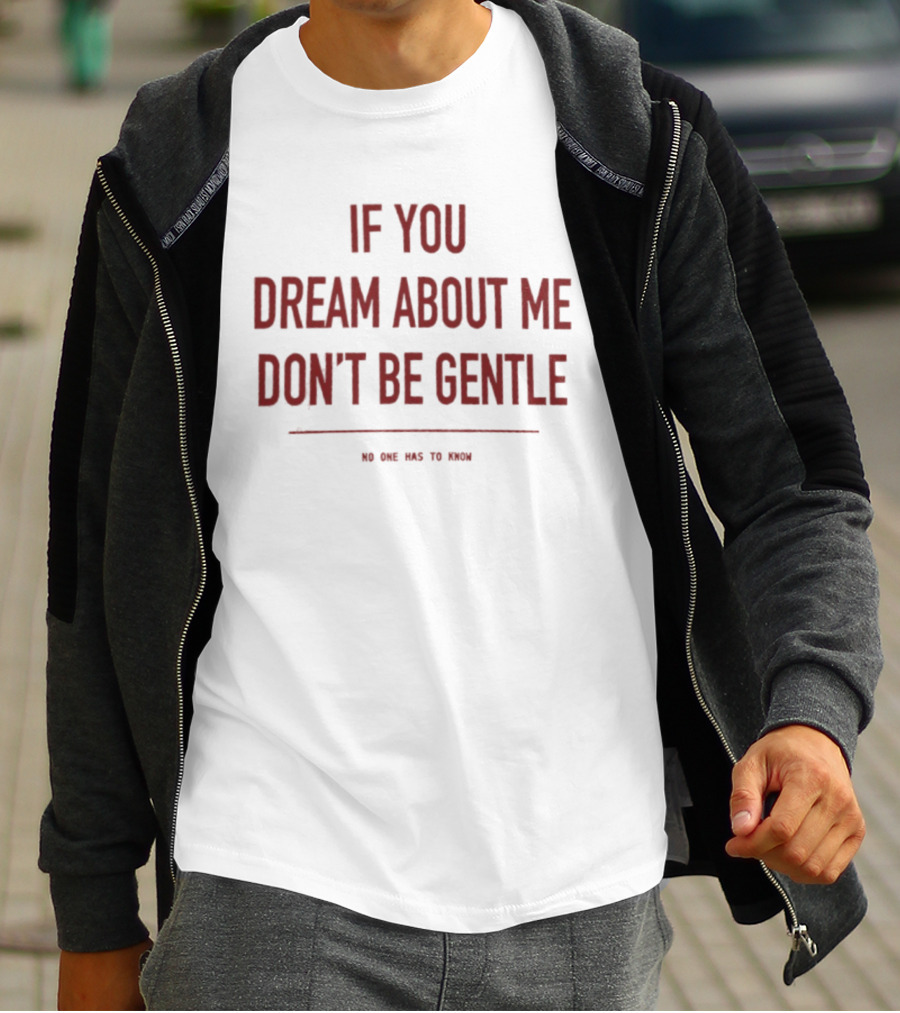 If You Dream About Me Don't Be Gentle No One Has To Know T-Shirt