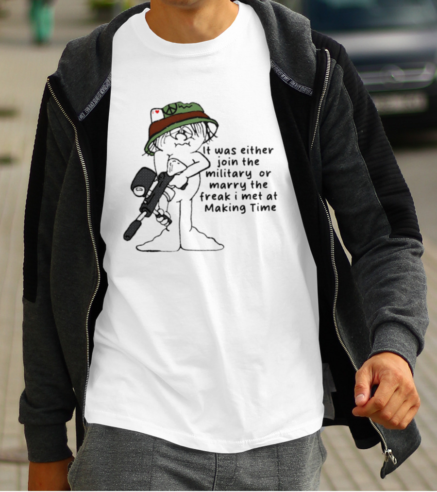It Was Either Join The Military Or Marry The Freak I Met At Making Time Peace Hat Cartoon With Rifle T-Shirt