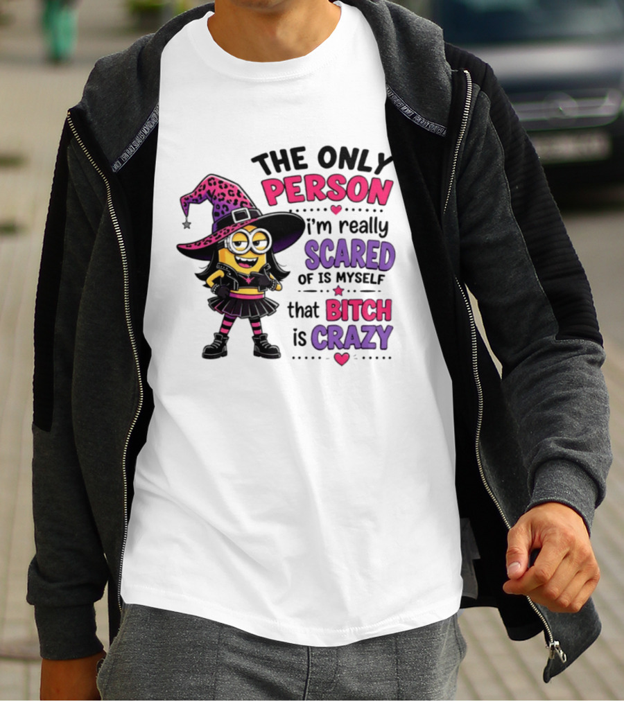Minion Witch The Only Person I'm Really Scared Of Is Myself That Bitch Is Crazy T-Shirt