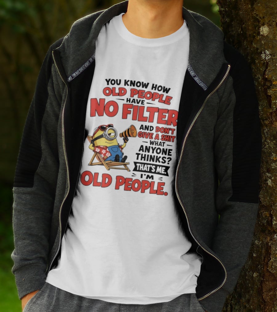 Minions You Know How Old People Have No Filter And Don't Give A Shit What Anyone Thinks That's Me I'm Old People T-Shirt