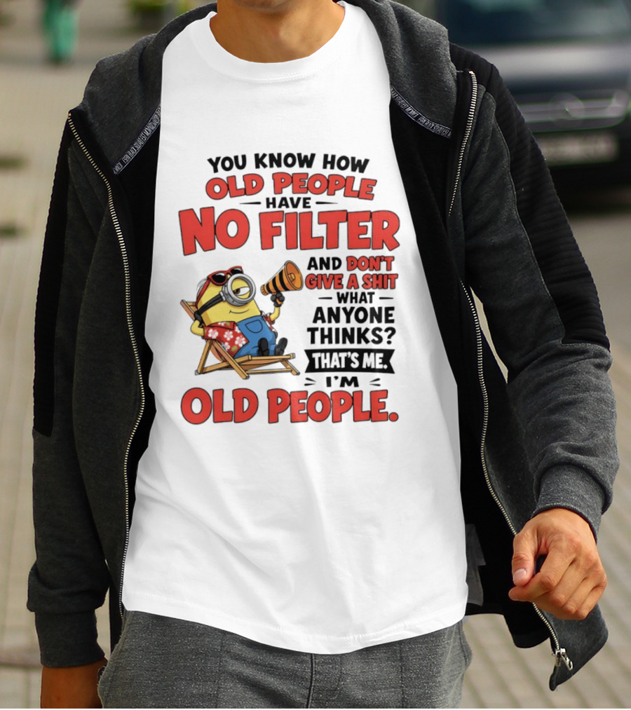Minions You Know How Old People Have No Filter And Don't Give A Shit What Anyone Thinks That's Me I'm Old People T-Shirt