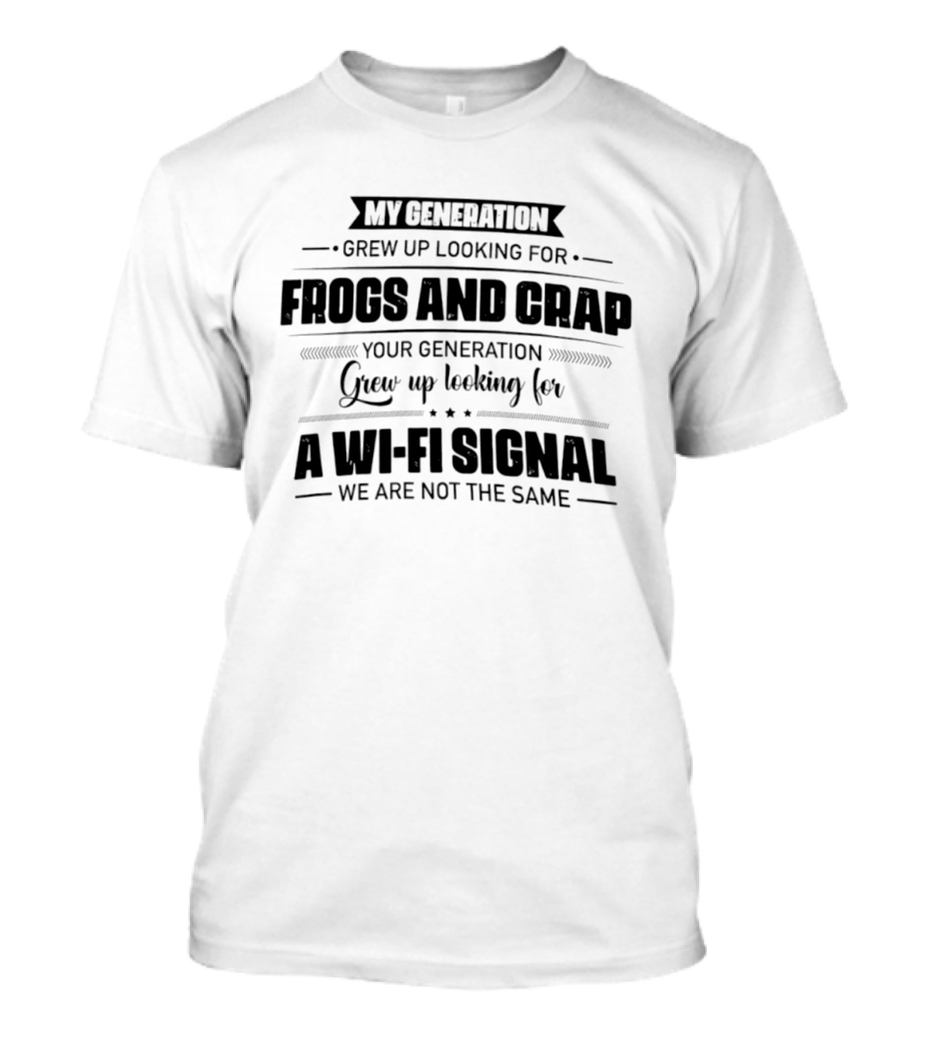 My Generation Grew Up Looking For Frogs And Crap Your Generation Grew Up Looking For A Wi Fi Signal We Are Not The Same T-Shirt