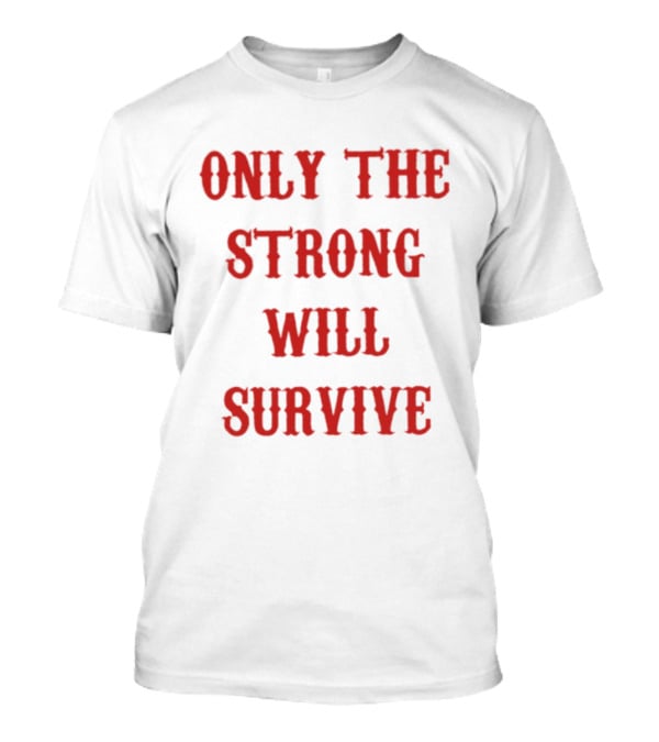 Only The Strong Will Survive Red T-Shirt