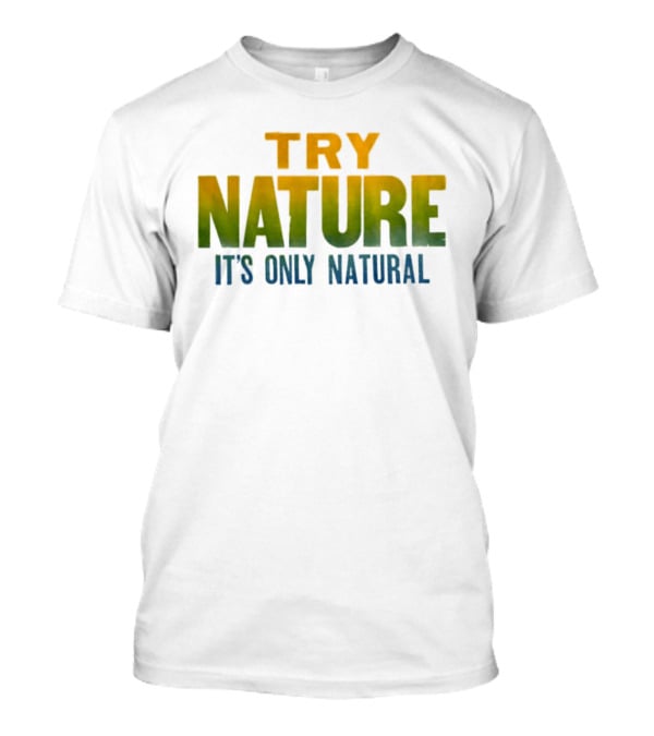 Try Nature It's Only Natural Outdoors Adventure T-Shirt