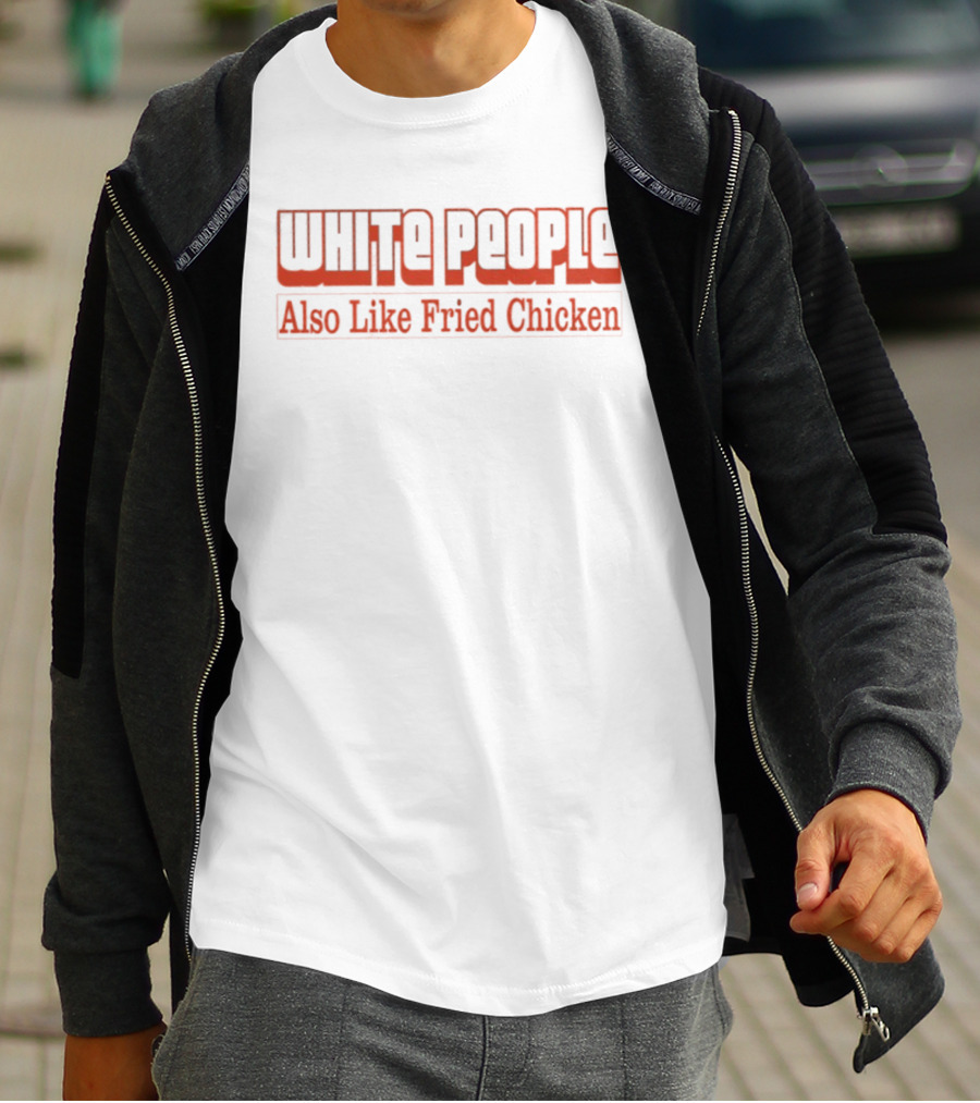 WHITE PEOPLE Also Like Fried Chicken T-Shirt
