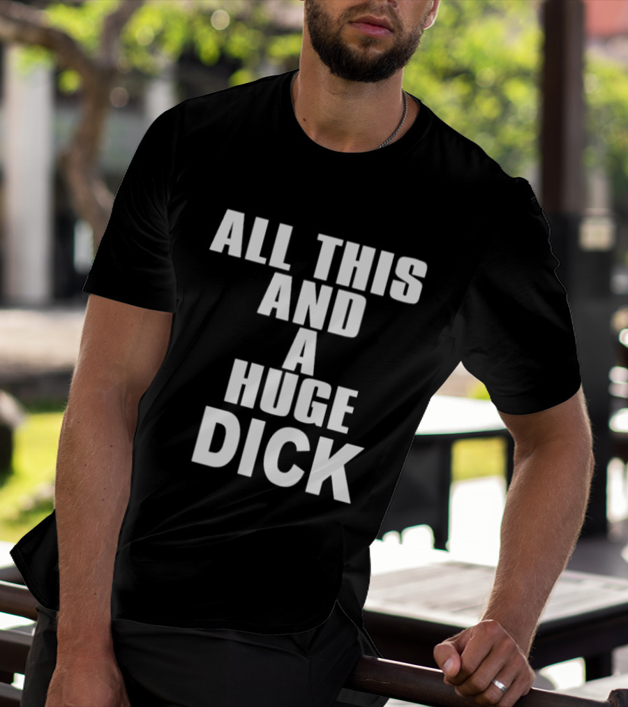 All This And A Huge Dick Text Bold White T-Shirt
