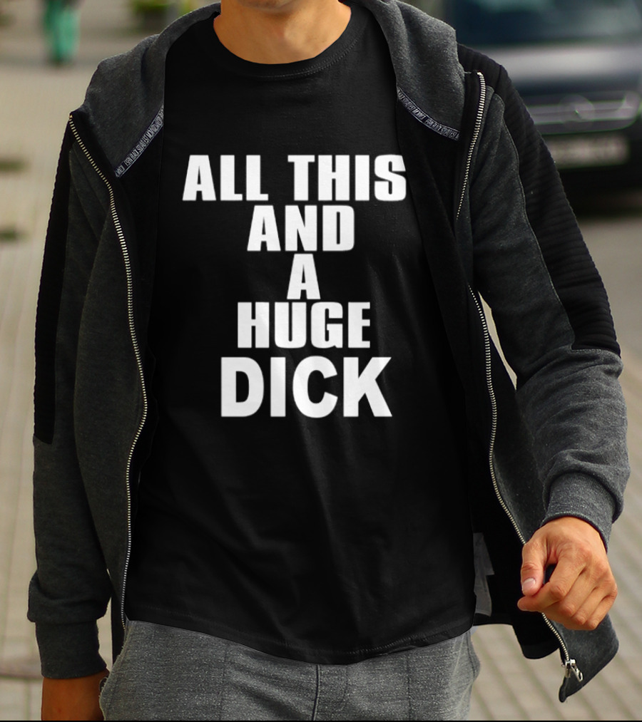 All This And A Huge Dick Text Bold White T-Shirt