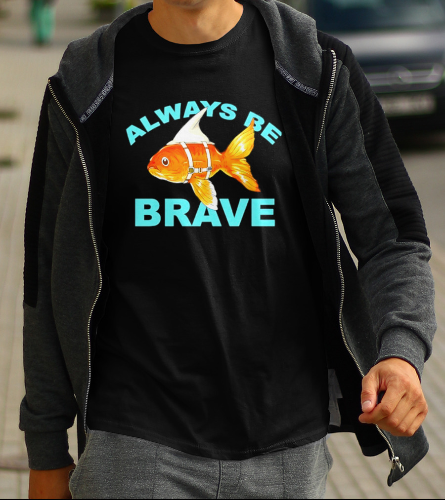 Always Be Brave Goldfish Shark Fin Motivation T-Shirt