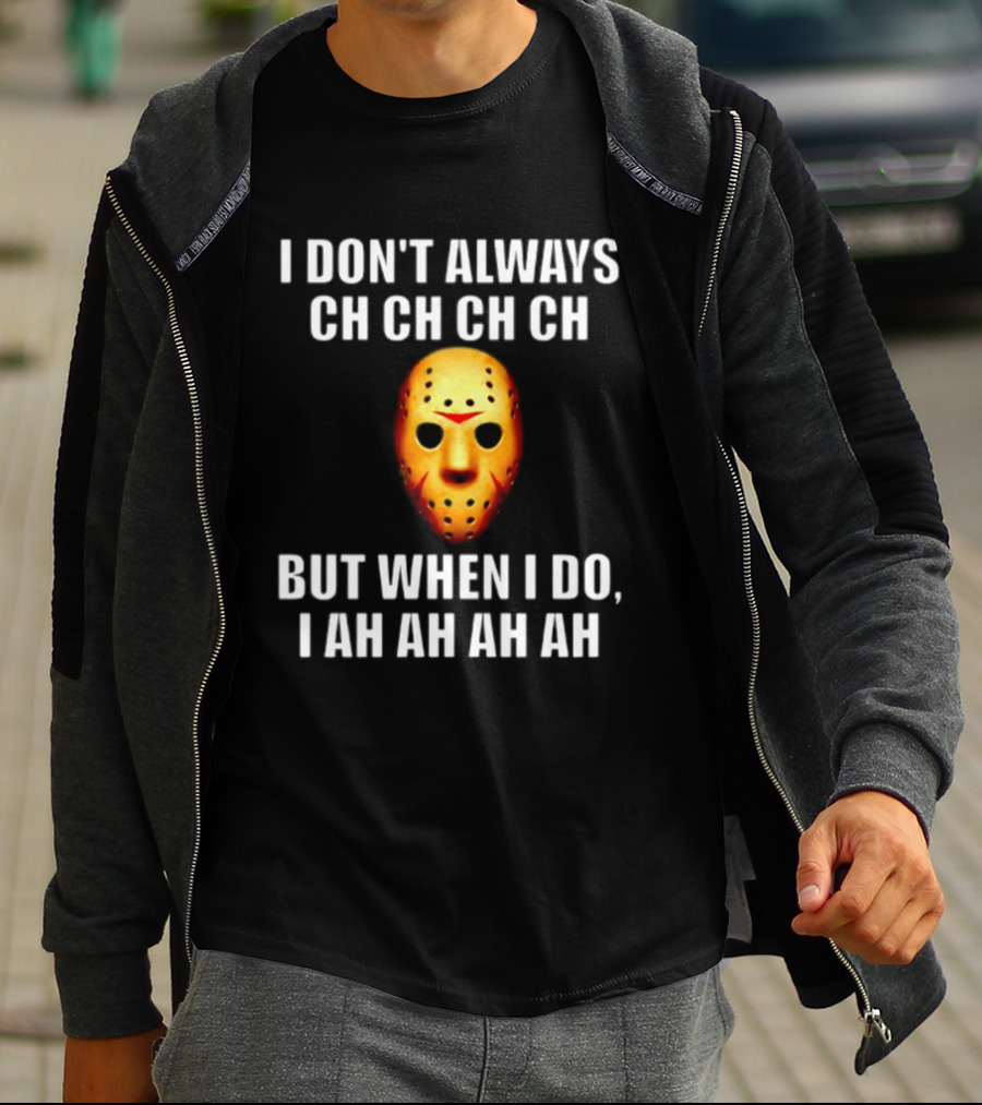 I Don't Always Ch Ch Ch But When I Do I Ah Ah Ah Jason Voorhees Halloween T-Shirt