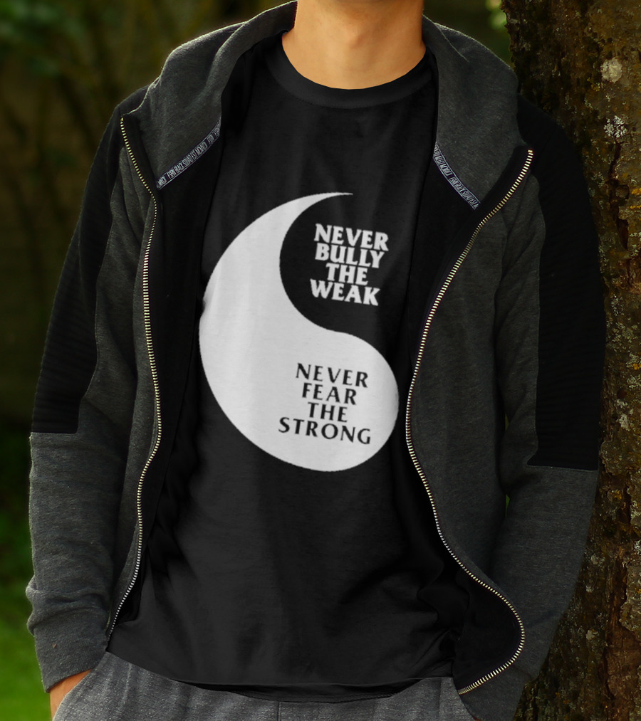 Never Bully The Weak Never Fear The Strong Yin Yang T-Shirt
