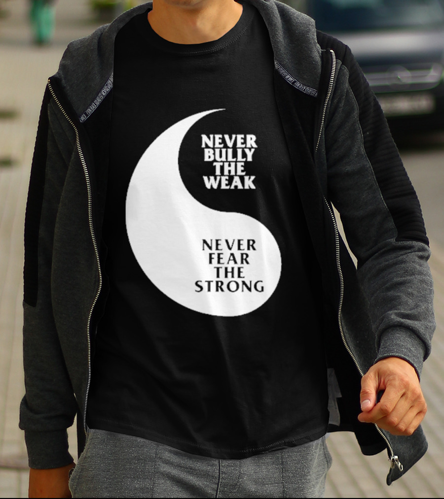 Never Bully The Weak Never Fear The Strong Yin Yang T-Shirt