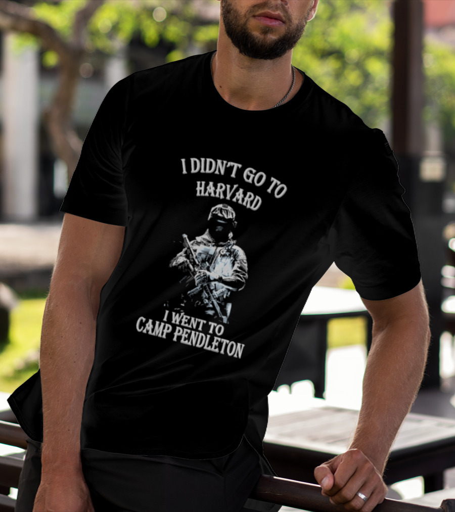 I Didn't Go To Harvard I Went To Camp Pendleton Soldier T-Shirt