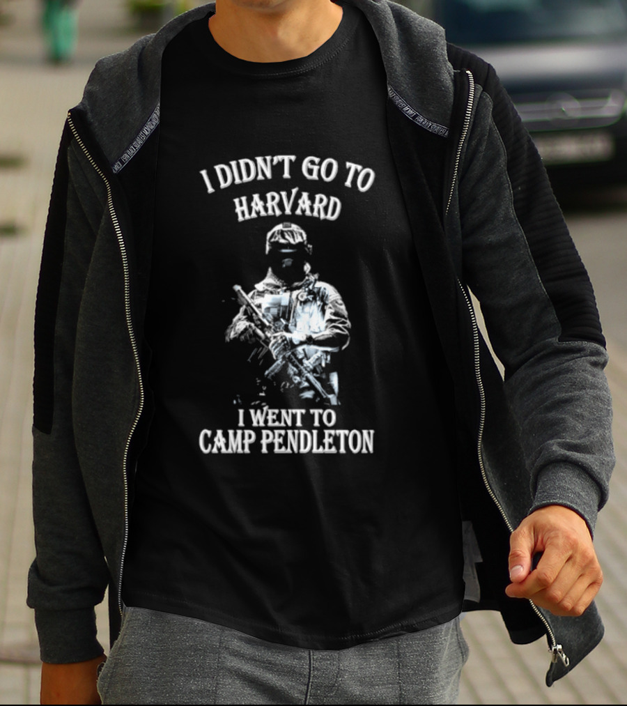 I Didn't Go To Harvard I Went To Camp Pendleton Soldier T-Shirt