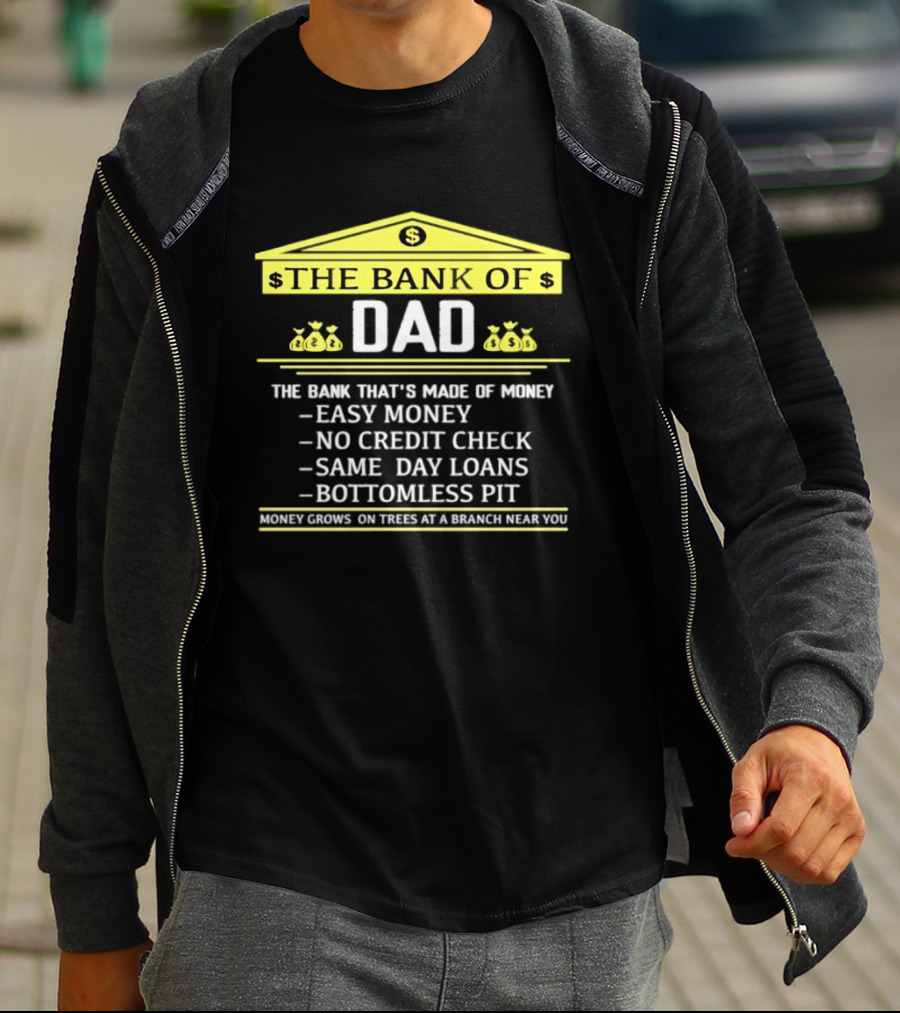 Bank Of Dad Easy Money No Credit Check Same Day Loans Bottomless Pit Money Grows On Trees T-Shirt