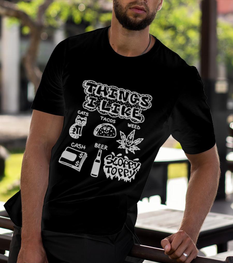 Things I Like Cats Tacos Weed Cash Beer Sloppy Toppy T-Shirt