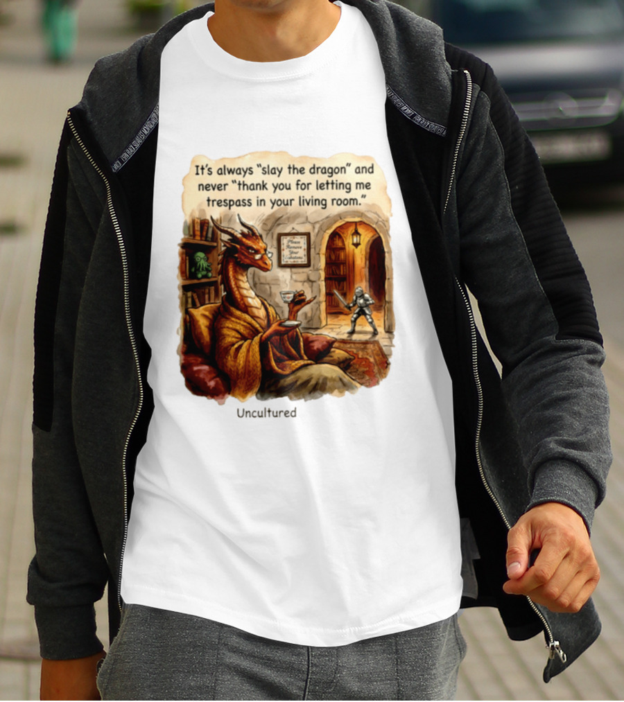 It's Always Slay The Dragon And Never Thank You For Letting Me Trespass In Your Living Room T-Shirt