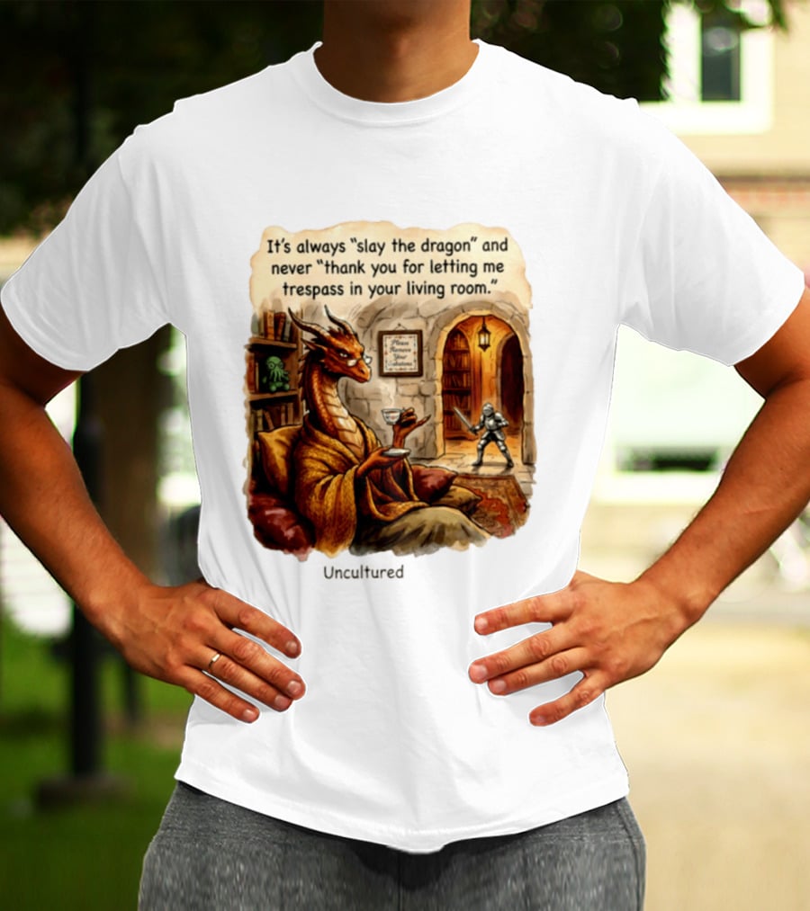 It's Always Slay The Dragon And Never Thank You For Letting Me Trespass In Your Living Room T-Shirt